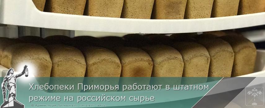 Хлебопеки Приморья работают в штатном режиме на российском сырье